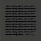 Sorry repeating text with not sorry at the end.